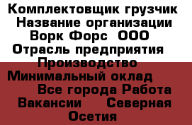 Комплектовщик-грузчик › Название организации ­ Ворк Форс, ООО › Отрасль предприятия ­ Производство › Минимальный оклад ­ 32 000 - Все города Работа » Вакансии   . Северная Осетия